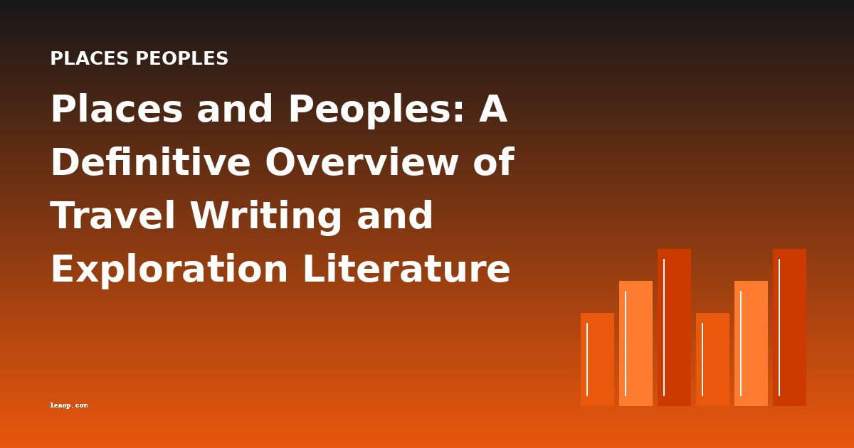Places and Peoples: A Definitive Overview of Travel Writing and Exploration Literature