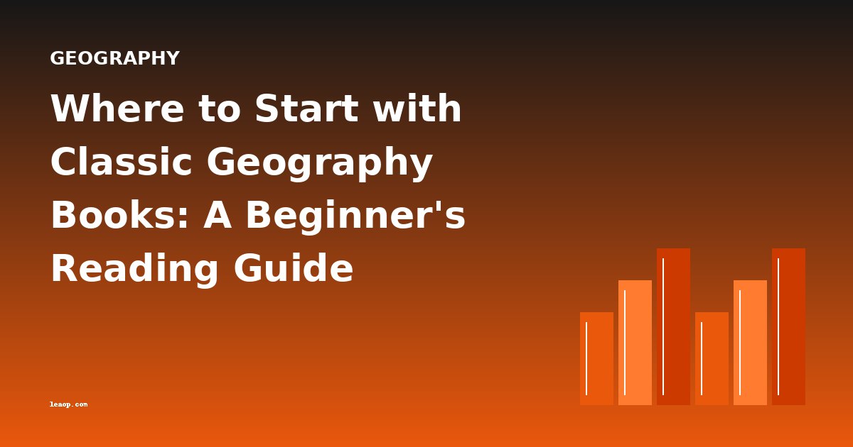 Where to Start with Classic Geography Books: A Beginner's Reading Guide