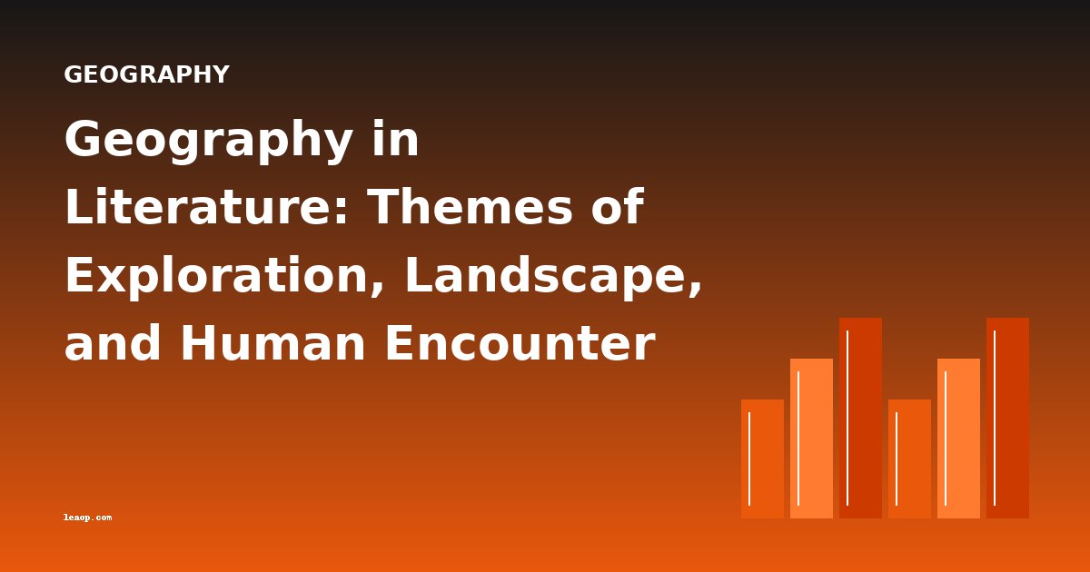 Geography in Literature: Themes of Exploration, Landscape, and Human Encounter