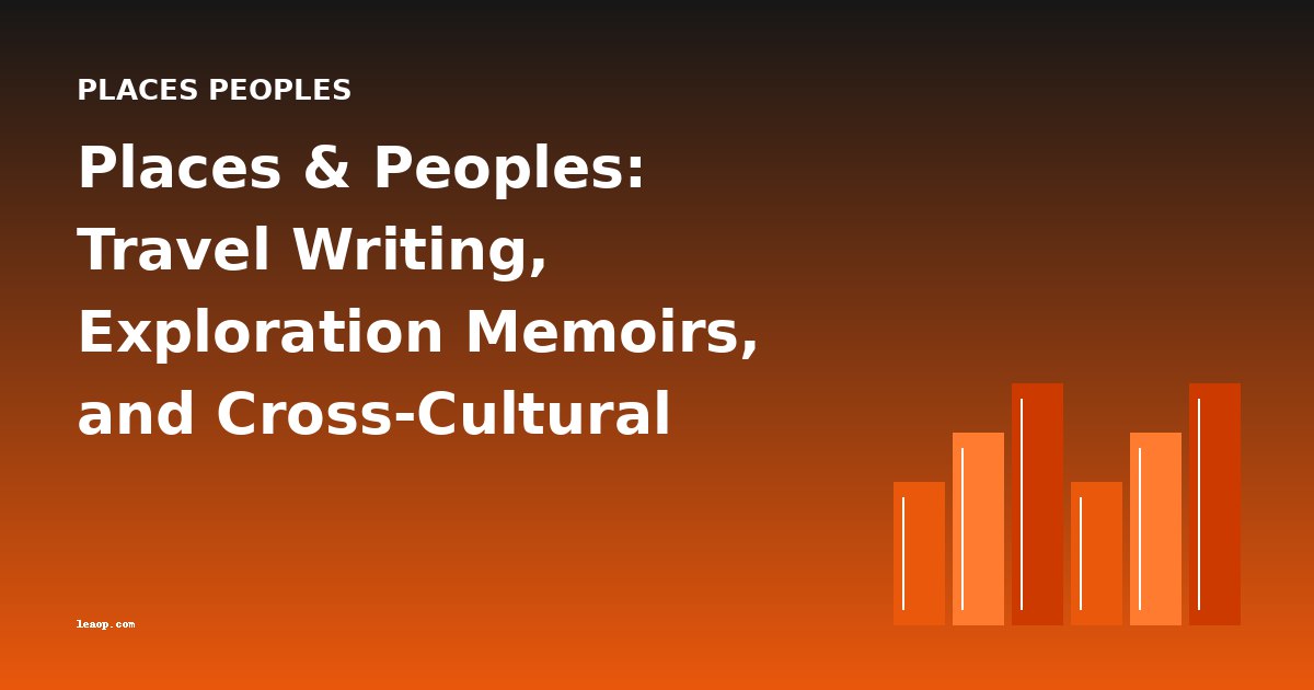 Places & Peoples: Travel Writing, Exploration Memoirs, and Cross-Cultural Encounters